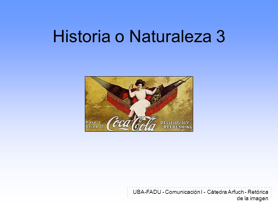 Historia o Naturaleza 3 UBA-FADU - Comunicación I - Cátedra Arfuch - Retórica de la imagen