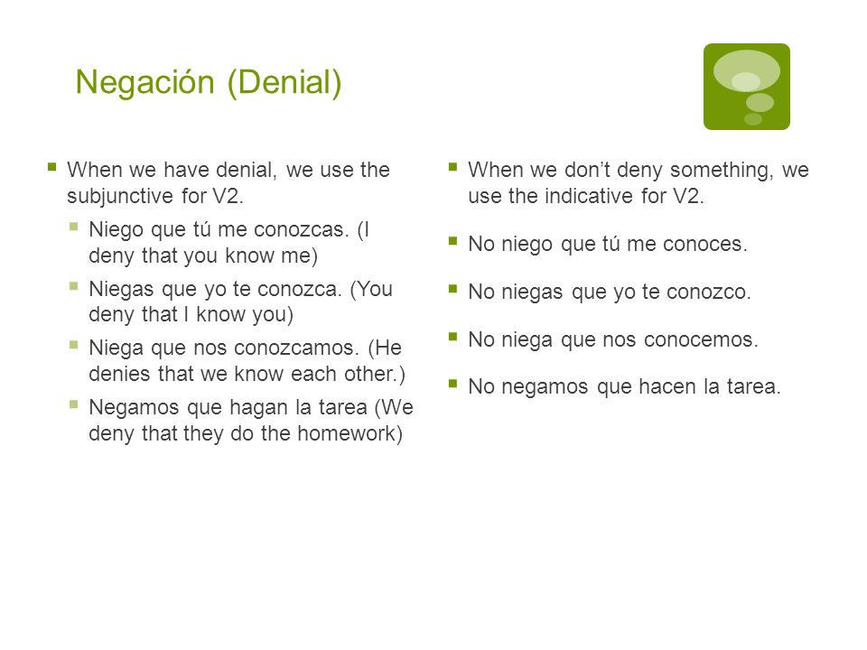 Negación (Denial) When we have denial, we use the subjunctive for V2.