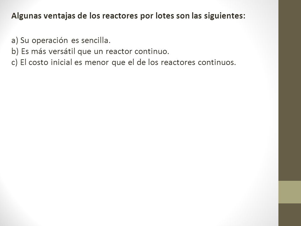 Algunas ventajas de los reactores por lotes son las siguientes: a) Su operación es sencilla.