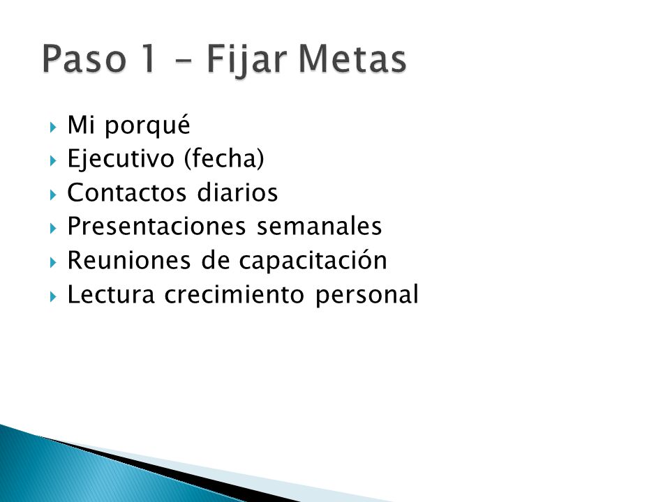 Paso 1 – Fijar Metas Mi porqué Ejecutivo (fecha) Contactos diarios