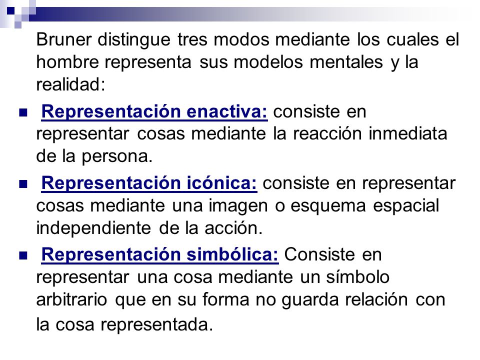 Bruner distingue tres modos mediante los cuales el hombre representa sus modelos mentales y la realidad: