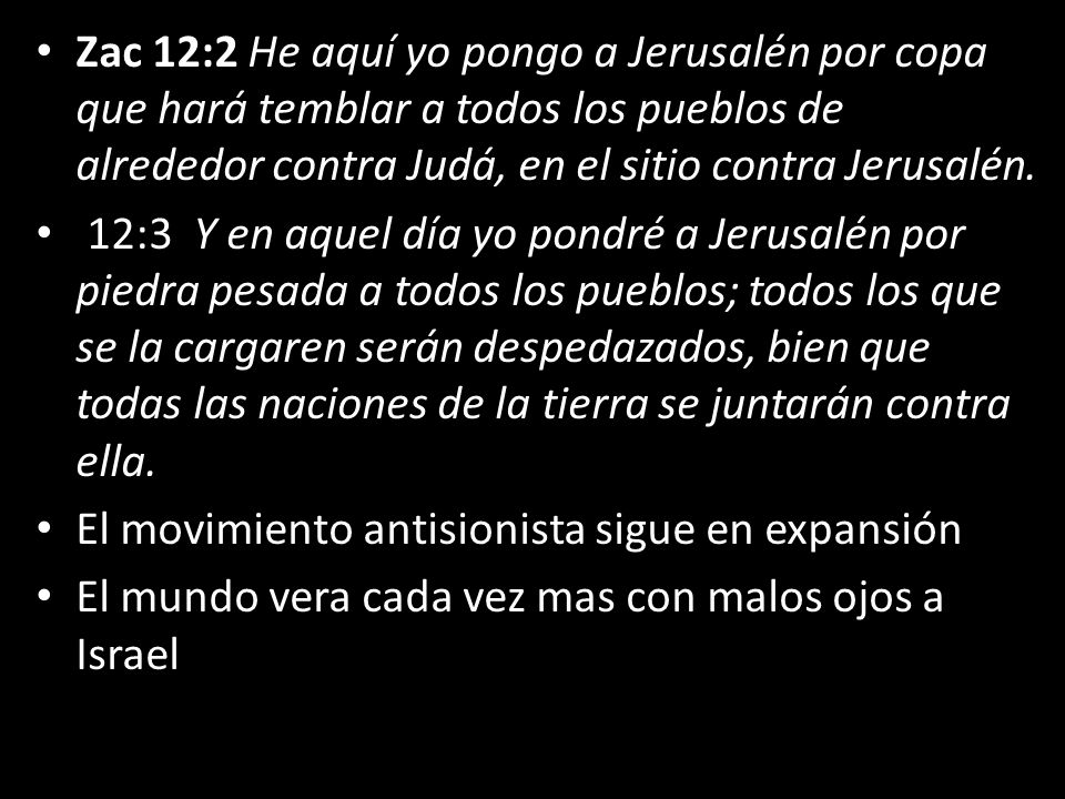 Zac 12:2 He aquí yo pongo a Jerusalén por copa que hará temblar a todos los pueblos de alrededor contra Judá, en el sitio contra Jerusalén.