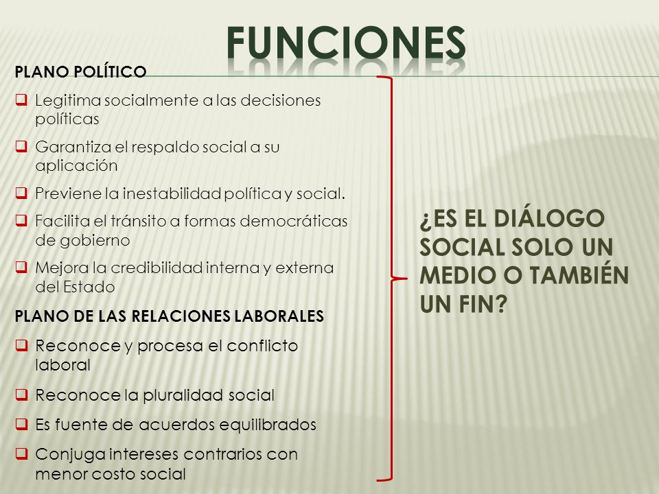 Funciones ¿ES EL DIÁLOGO SOCIAL SOLO UN MEDIO O TAMBIÉN UN FIN