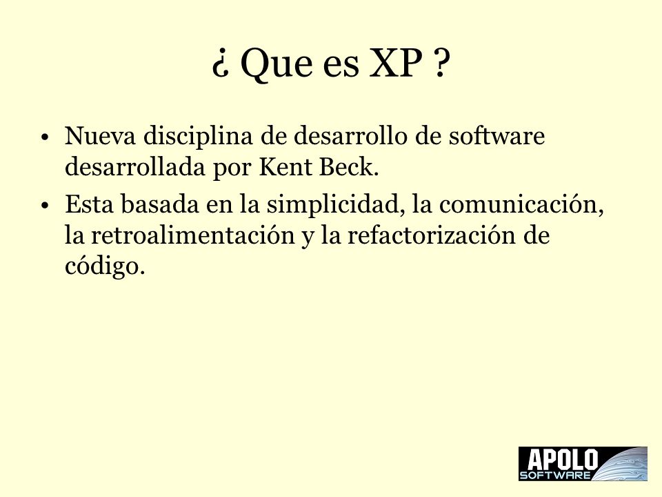 ¿ Que es XP Nueva disciplina de desarrollo de software desarrollada por Kent Beck.