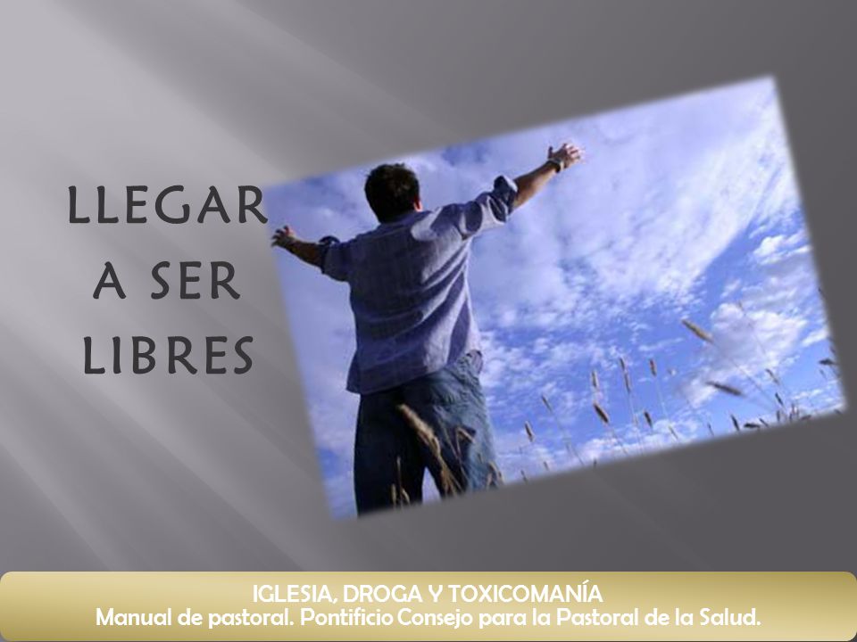 LLEGAR A SER. LIBRES. IGLESIA, DROGA Y TOXICOMANÍA Manual de pastoral.