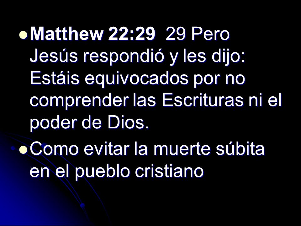 Matthew 22:29 29 Pero Jesús respondió y les dijo: Estáis equivocados por no comprender las Escrituras ni el poder de Dios.