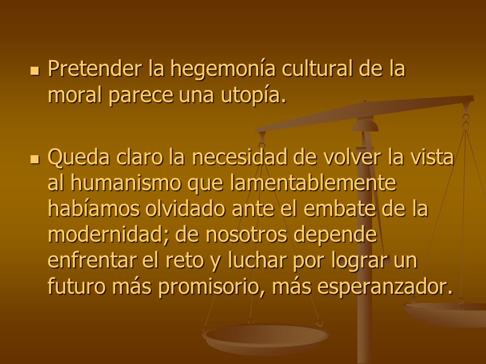 Pretender la hegemonía cultural de la moral parece una utopía.
