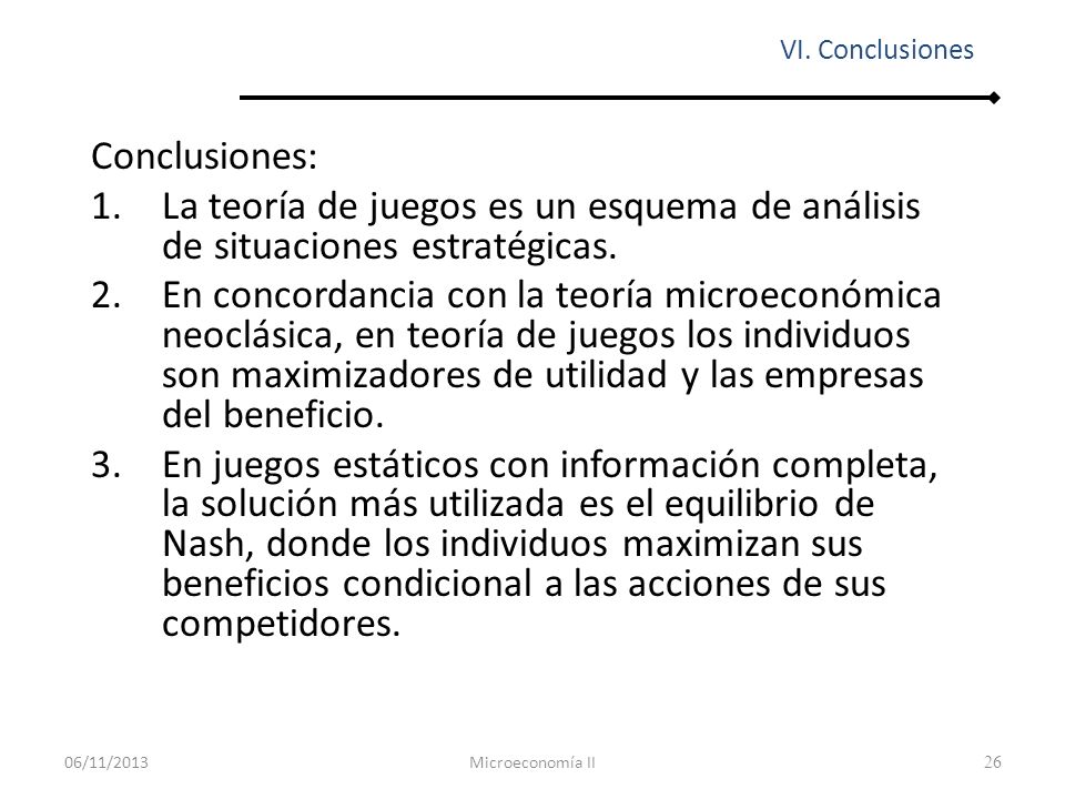 VI. Conclusiones Conclusiones: La teoría de juegos es un esquema de análisis de situaciones estratégicas.