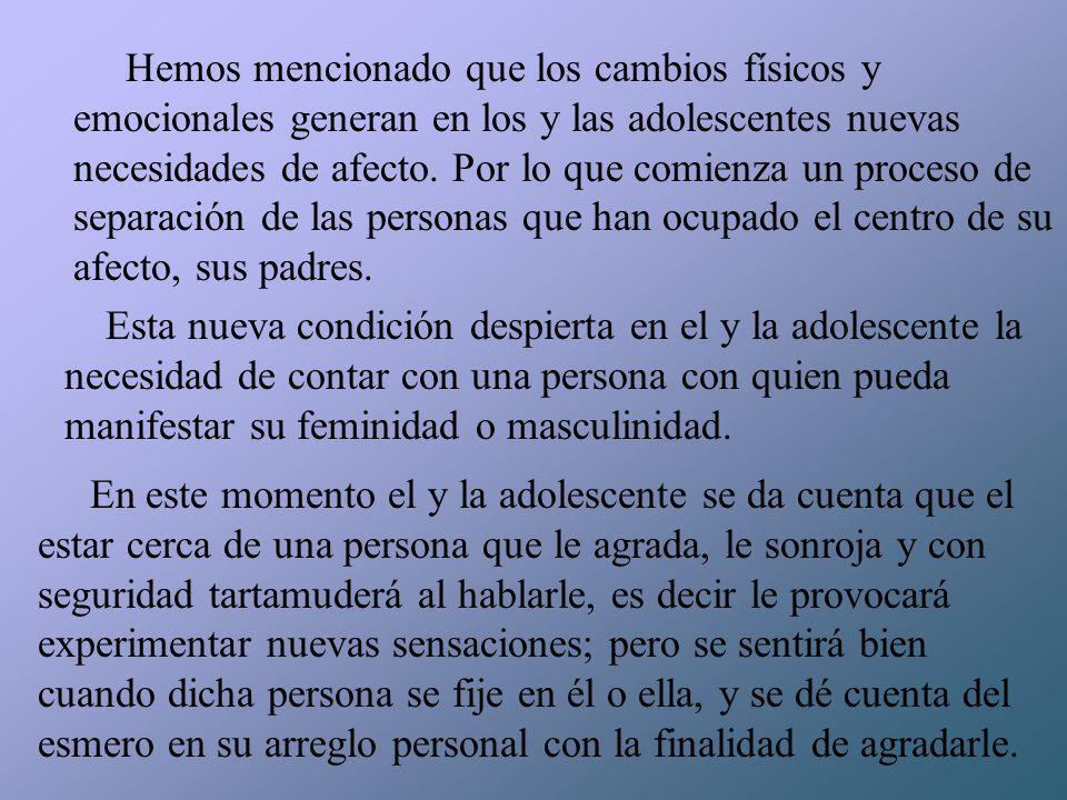 Hemos mencionado que los cambios físicos y emocionales generan en los y las adolescentes nuevas necesidades de afecto. Por lo que comienza un proceso de separación de las personas que han ocupado el centro de su afecto, sus padres.