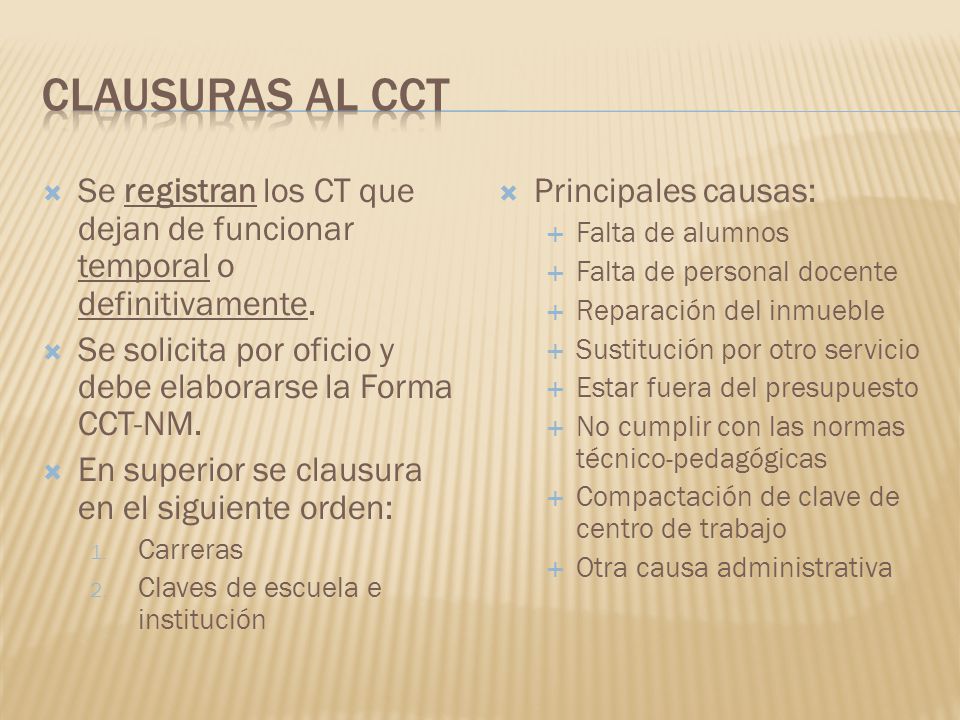 Clausuras al cct Se registran los CT que dejan de funcionar temporal o definitivamente. Se solicita por oficio y debe elaborarse la Forma CCT-NM.