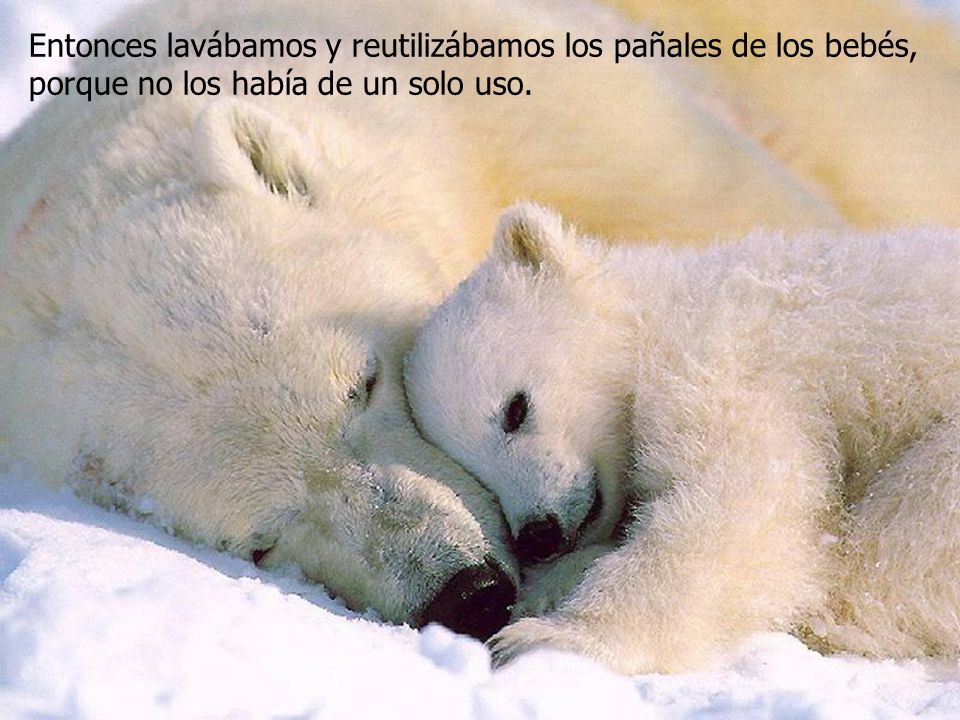 Entonces lavábamos y reutilizábamos los pañales de los bebés, porque no los había de un solo uso.