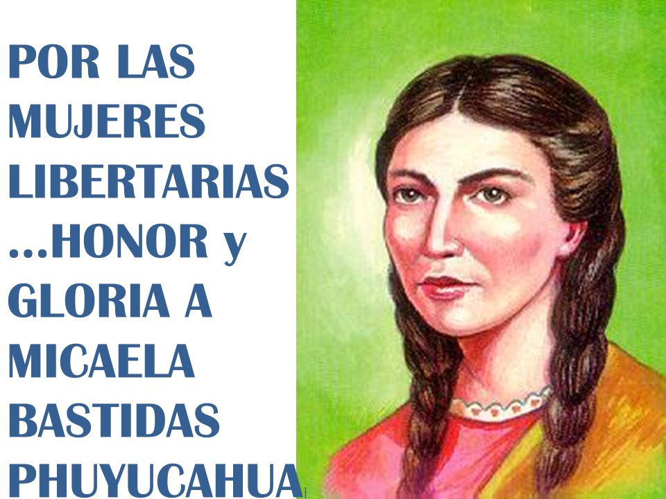 POR LAS MUJERES LIBERTARIAS…HONOR y GLORIA A MICAELA BASTIDAS PHUYUCAHUA¡
