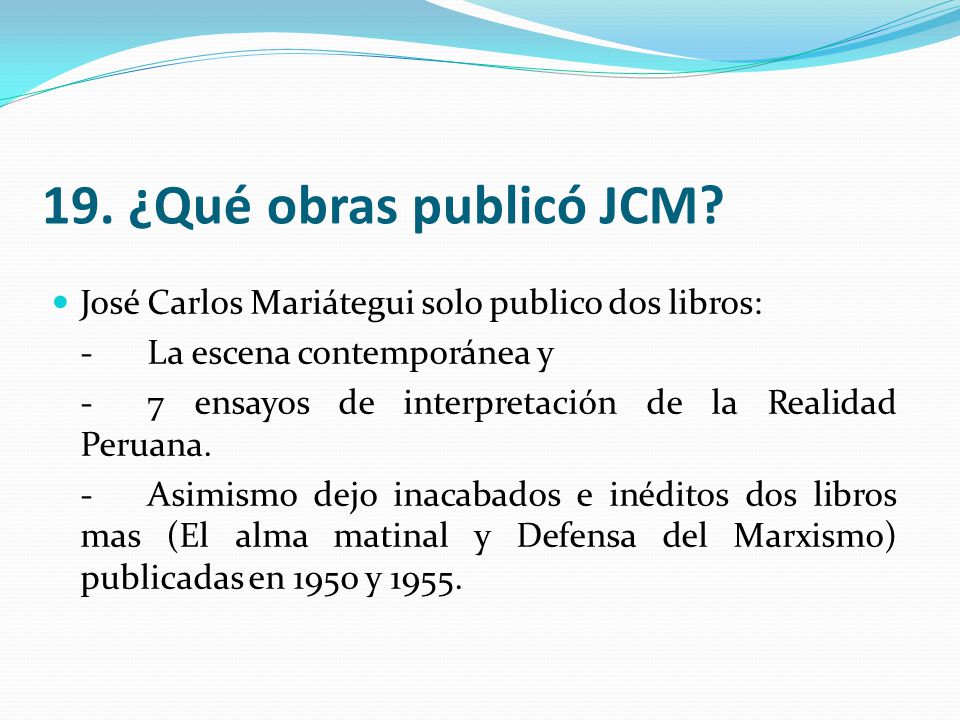 19. ¿Qué obras publicó JCM José Carlos Mariátegui solo publico dos libros: - La escena contemporánea y.