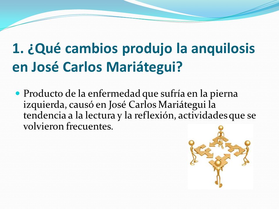 1. ¿Qué cambios produjo la anquilosis en José Carlos Mariátegui