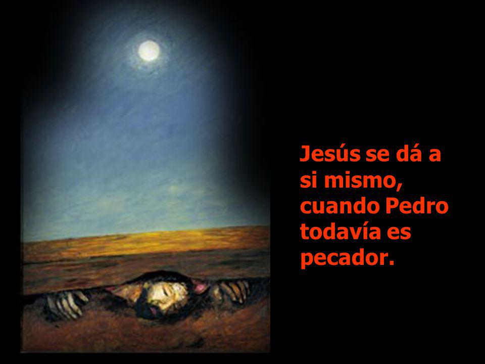Jesús se dá a si mismo, cuando Pedro todavía es pecador.