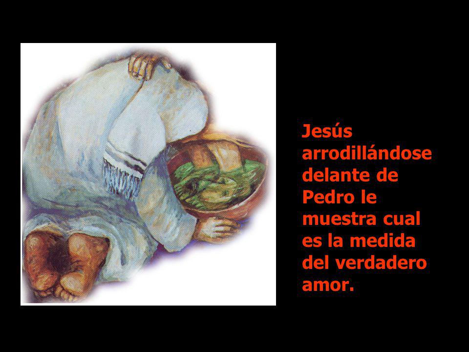 Jesús arrodillándose delante de Pedro le muestra cual es la medida del verdadero amor.