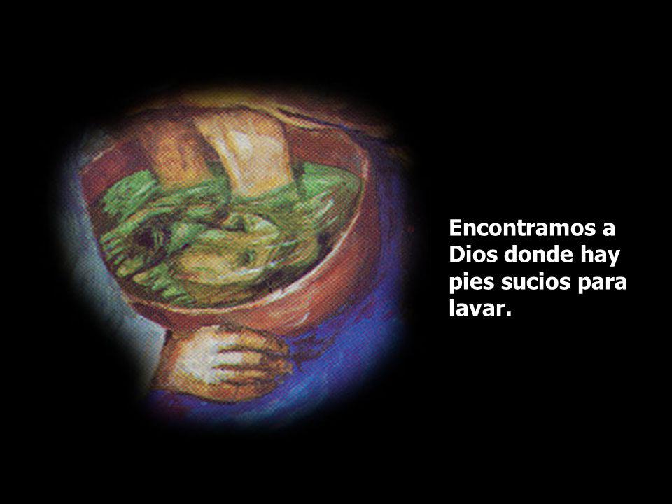 Encontramos a Dios donde hay pies sucios para lavar.