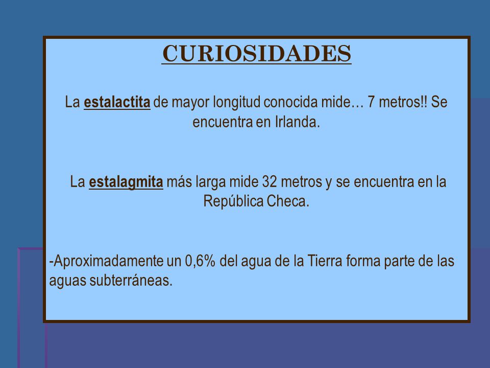 CURIOSIDADES La estalactita de mayor longitud conocida mide… 7 metros!! Se encuentra en Irlanda.