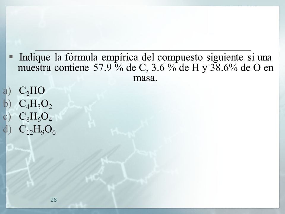 Indique la fórmula empírica del compuesto siguiente si una muestra contiene 57.9 % de C, 3.6 % de H y 38.6% de O en masa.