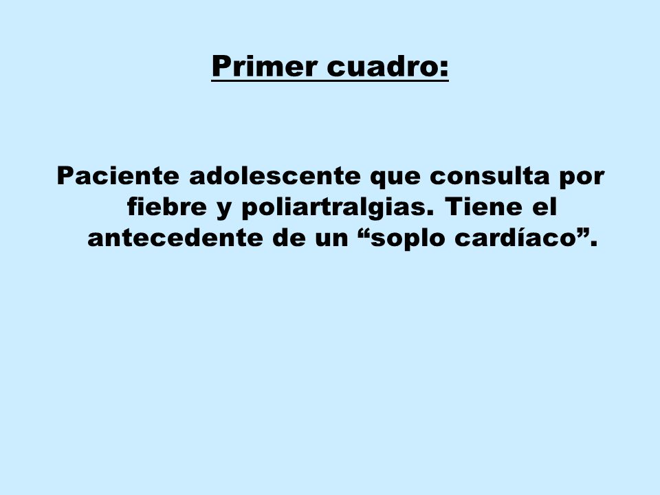 Primer cuadro: Paciente adolescente que consulta por fiebre y poliartralgias.