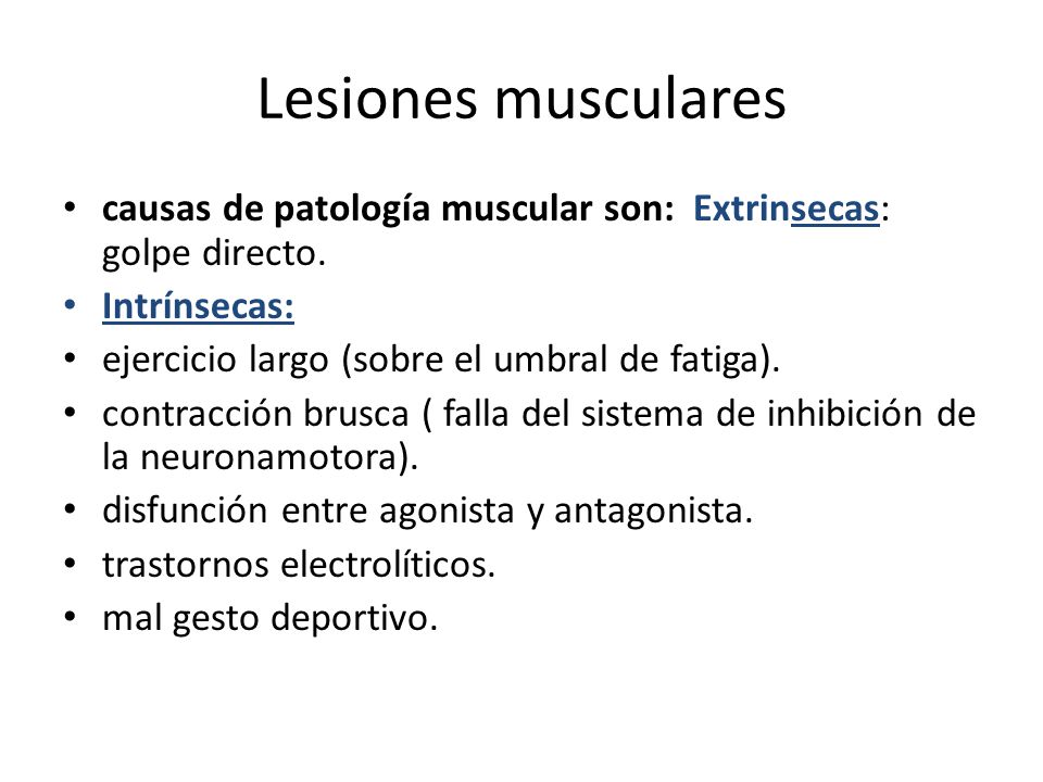 Lesiones musculares causas de patología muscular son: Extrinsecas: golpe directo. Intrínsecas: ejercicio largo (sobre el umbral de fatiga).