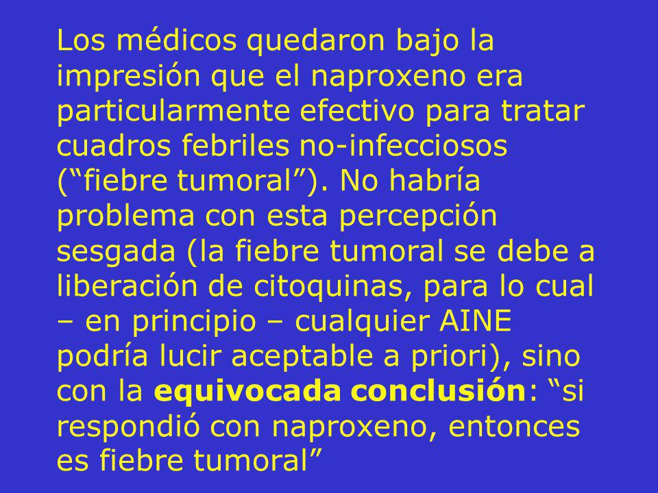 Los médicos quedaron bajo la impresión que el naproxeno era particularmente efectivo para tratar cuadros febriles no-infecciosos ( fiebre tumoral ).