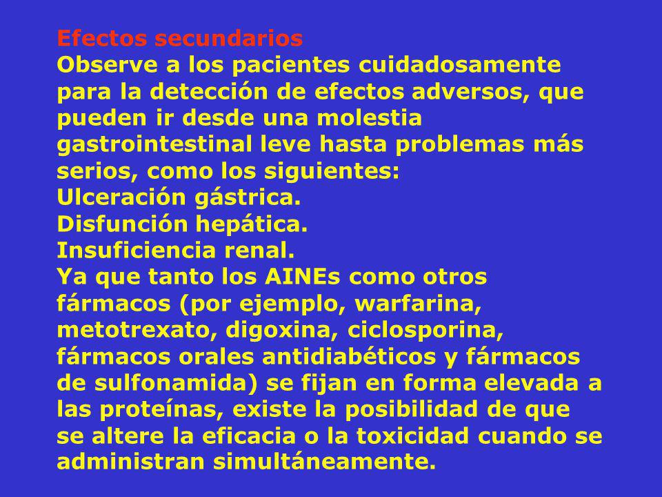 Efectos secundarios Observe a los pacientes cuidadosamente para la detección de efectos adversos, que pueden ir desde una molestia gastrointestinal leve hasta problemas más serios, como los siguientes: Ulceración gástrica.