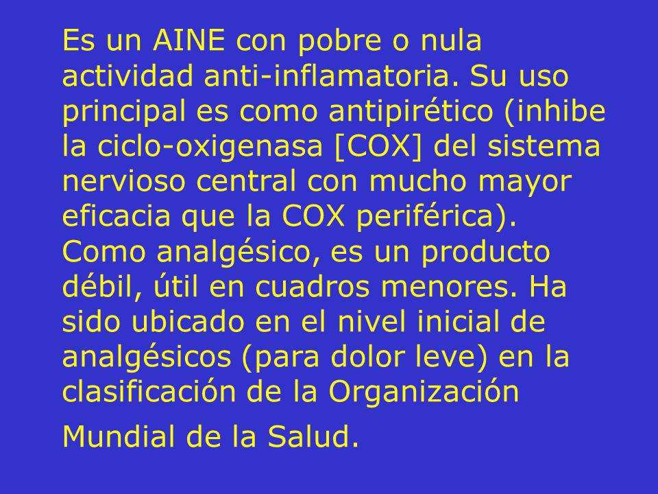 Es un AINE con pobre o nula actividad anti-inflamatoria