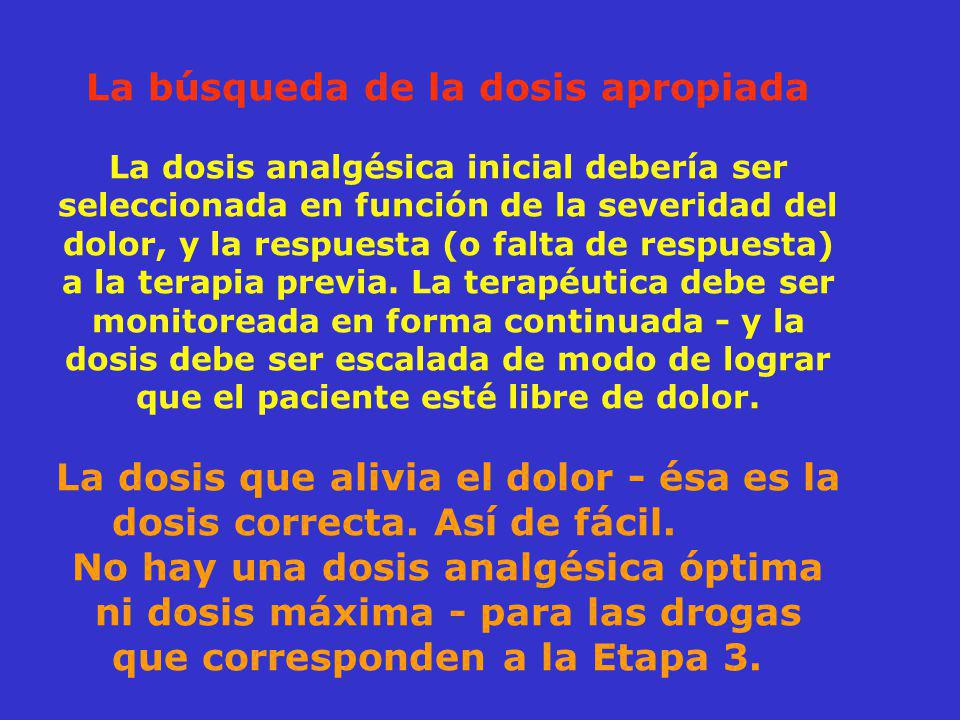 La búsqueda de la dosis apropiada La dosis analgésica inicial debería ser seleccionada en función de la severidad del dolor, y la respuesta (o falta de respuesta) a la terapia previa.