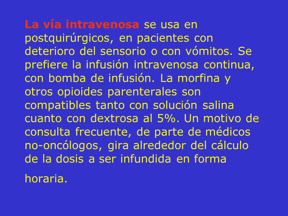 La vía intravenosa se usa en postquirúrgicos, en pacientes con deterioro del sensorio o con vómitos.
