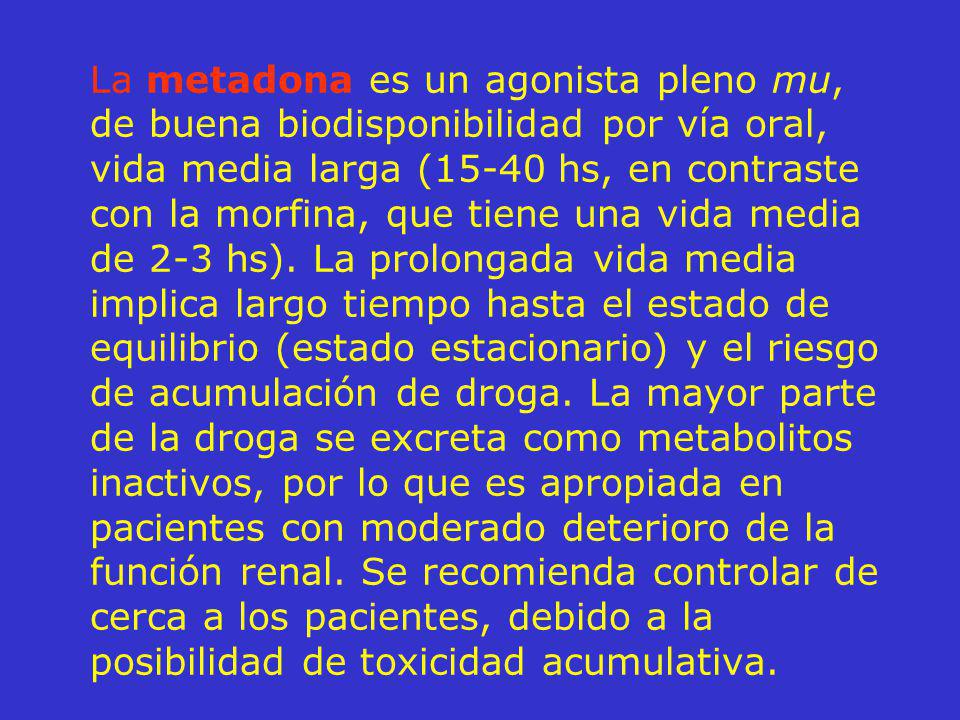 La metadona es un agonista pleno mu, de buena biodisponibilidad por vía oral, vida media larga (15-40 hs, en contraste con la morfina, que tiene una vida media de 2-3 hs).