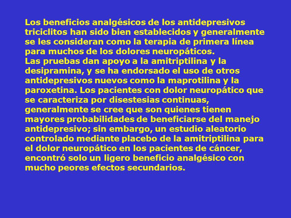 Los beneficios analgésicos de los antidepresivos triciclitos han sido bien establecidos y generalmente se les consideran como la terapia de primera línea para muchos de los dolores neuropáticos.