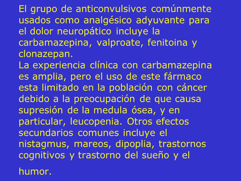 El grupo de anticonvulsivos comúnmente usados como analgésico adyuvante para el dolor neuropático incluye la carbamazepina, valproate, fenitoina y clonazepan.
