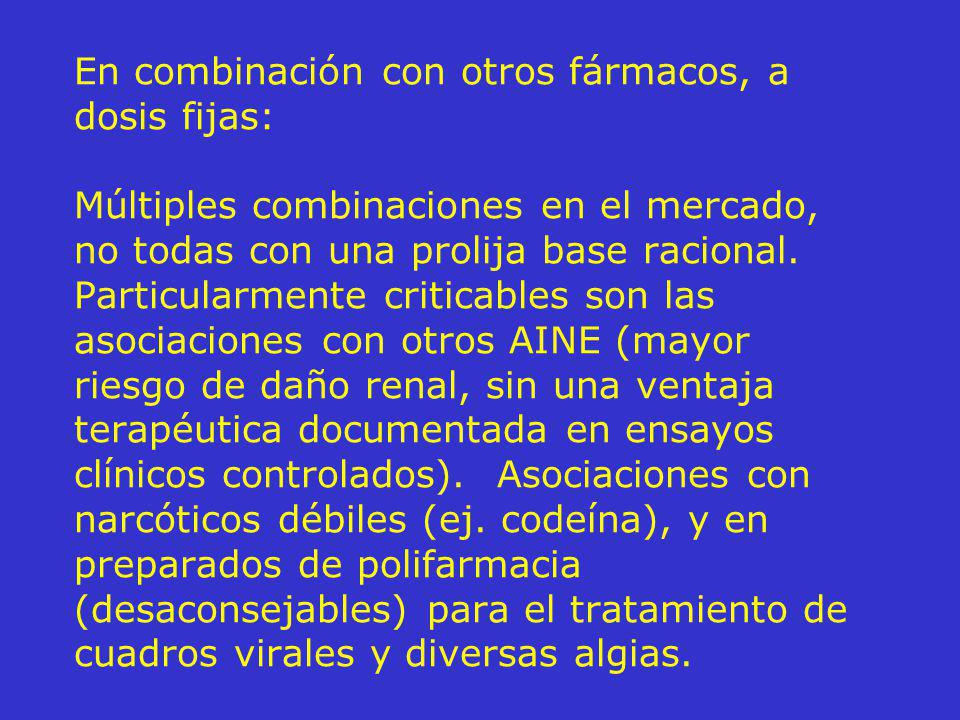 En combinación con otros fármacos, a dosis fijas: Múltiples combinaciones en el mercado, no todas con una prolija base racional.