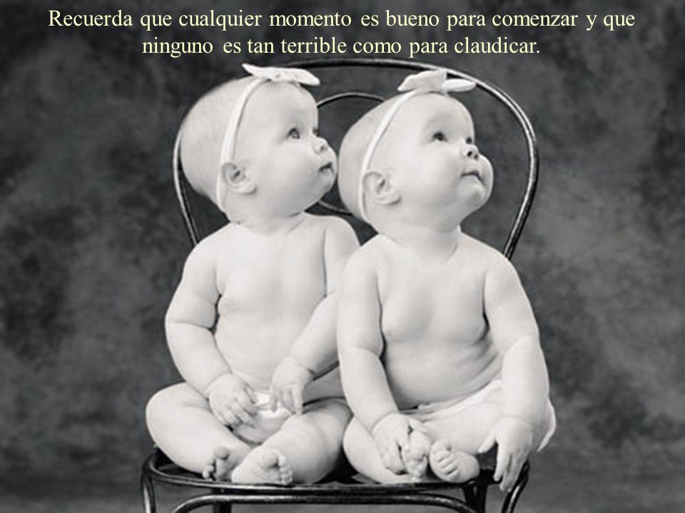 Recuerda que cualquier momento es bueno para comenzar y que