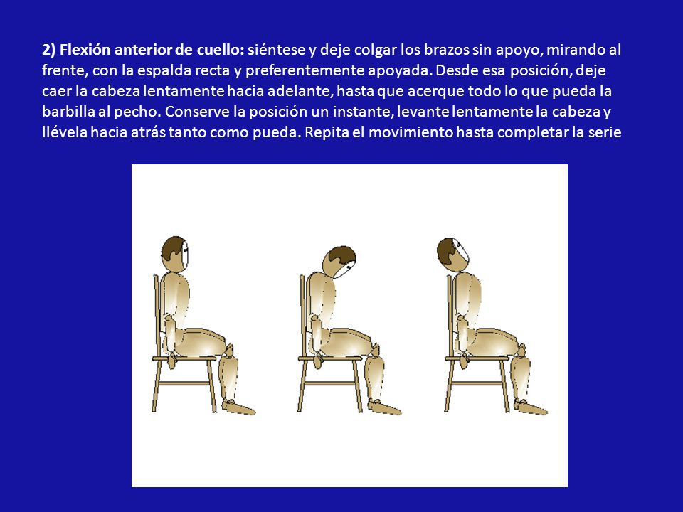 2) Flexión anterior de cuello: siéntese y deje colgar los brazos sin apoyo, mirando al frente, con la espalda recta y preferentemente apoyada.
