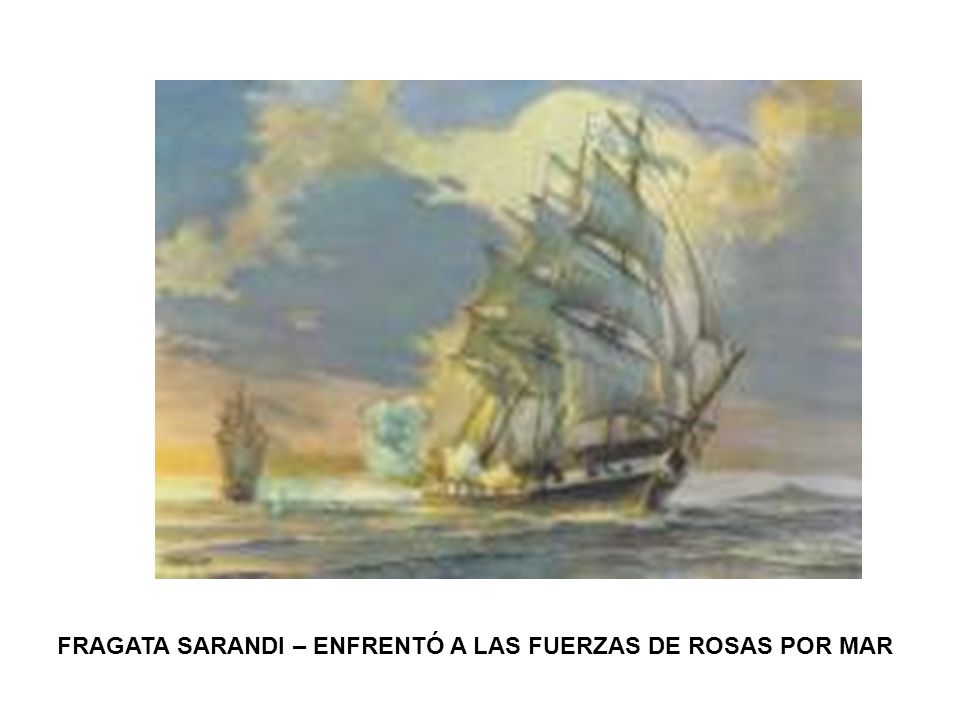 FRAGATA SARANDI – ENFRENTÓ A LAS FUERZAS DE ROSAS POR MAR