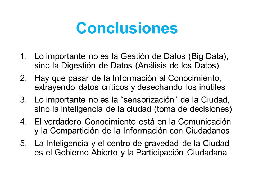 Conclusiones Lo importante no es la Gestión de Datos (Big Data), sino la Digestión de Datos (Análisis de los Datos)