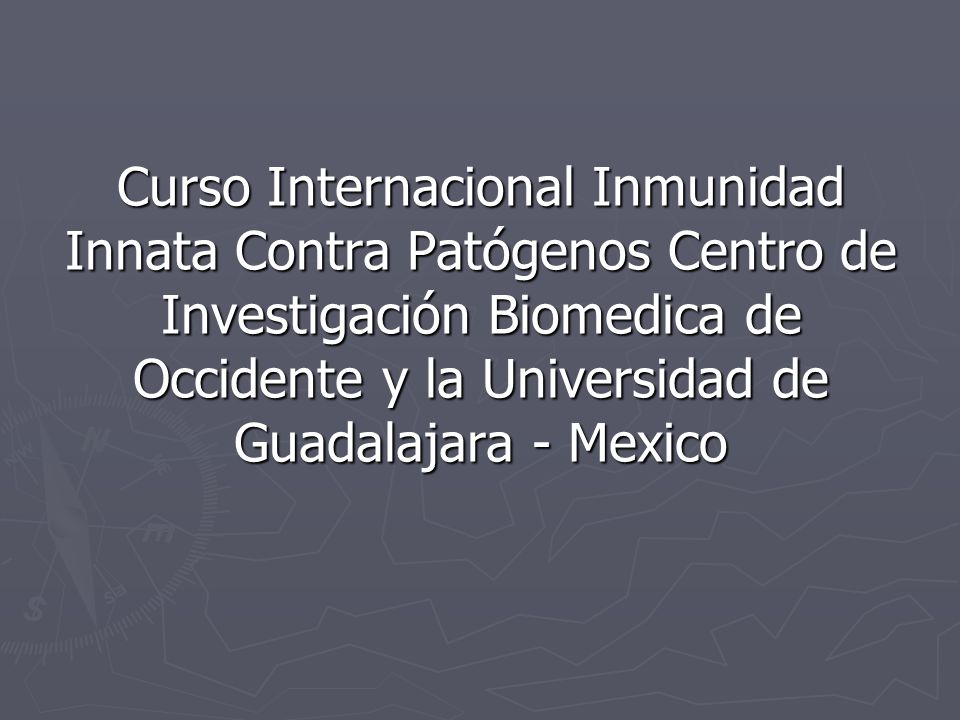 Curso Internacional Inmunidad Innata Contra Patógenos Centro de Investigación Biomedica de Occidente y la Universidad de Guadalajara - Mexico