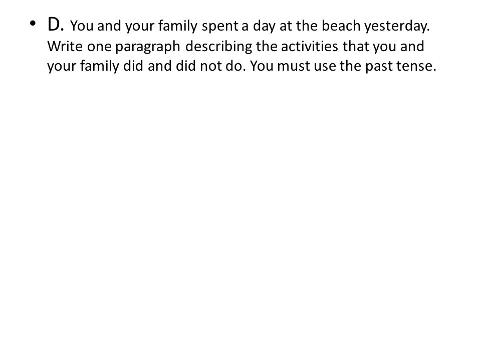 D. You and your family spent a day at the beach yesterday