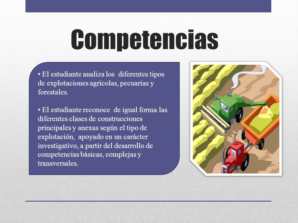 Competencias • El estudiante analiza los diferentes tipos de explotaciones agrícolas, pecuarias y forestales.