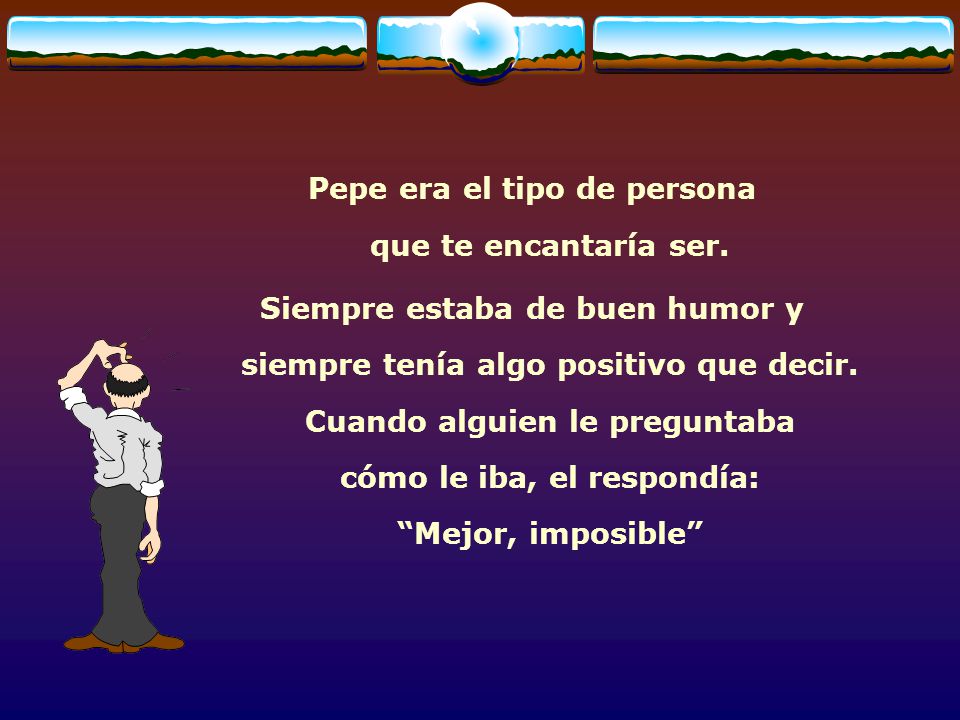 Pepe era el tipo de persona que te encantaría ser.