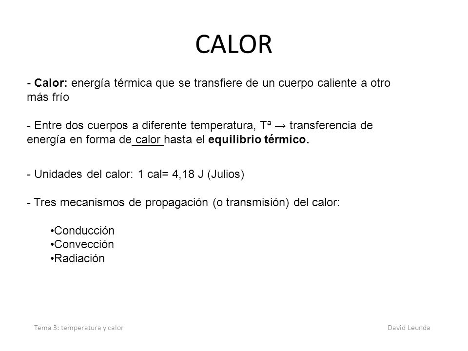 CALOR - Calor: energía térmica que se transfiere de un cuerpo caliente a otro más frío.
