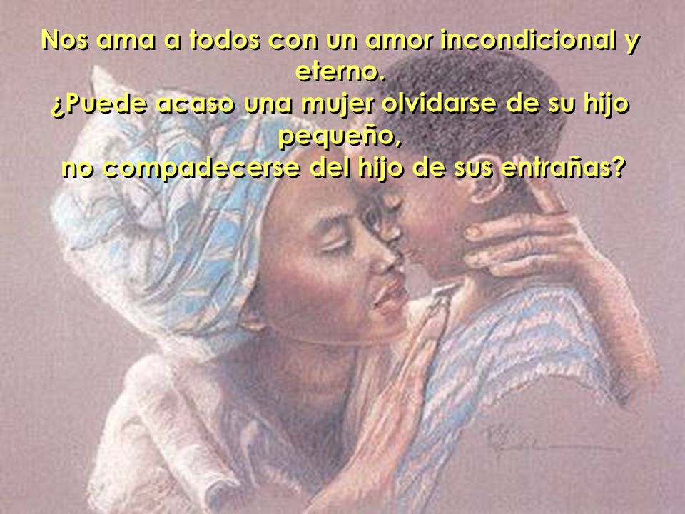Nos ama a todos con un amor incondicional y eterno.