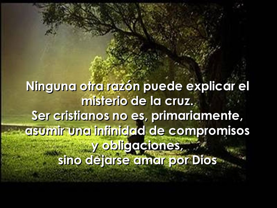 Ninguna otra razón puede explicar el misterio de la cruz.