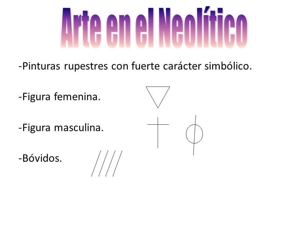 Arte en el Neolítico Pinturas rupestres con fuerte carácter simbólico.