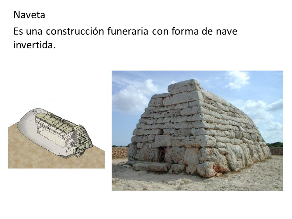 Naveta Es una construcción funeraria con forma de nave invertida.