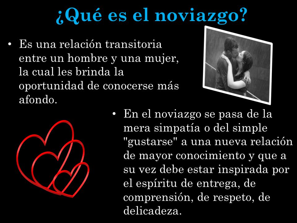 ¿Qué es el noviazgo Es una relación transitoria entre un hombre y una mujer, la cual les brinda la oportunidad de conocerse más afondo.