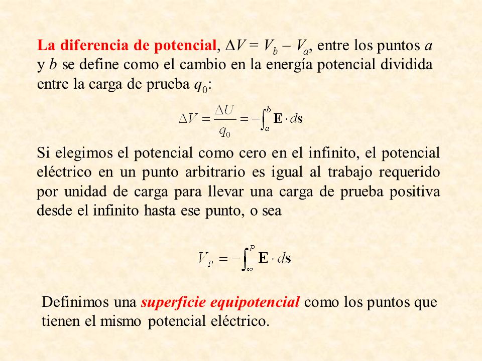 La diferencia de potencial, DV = Vb – Va, entre los puntos a y b se define como el cambio en la energía potencial dividida entre la carga de prueba q0: