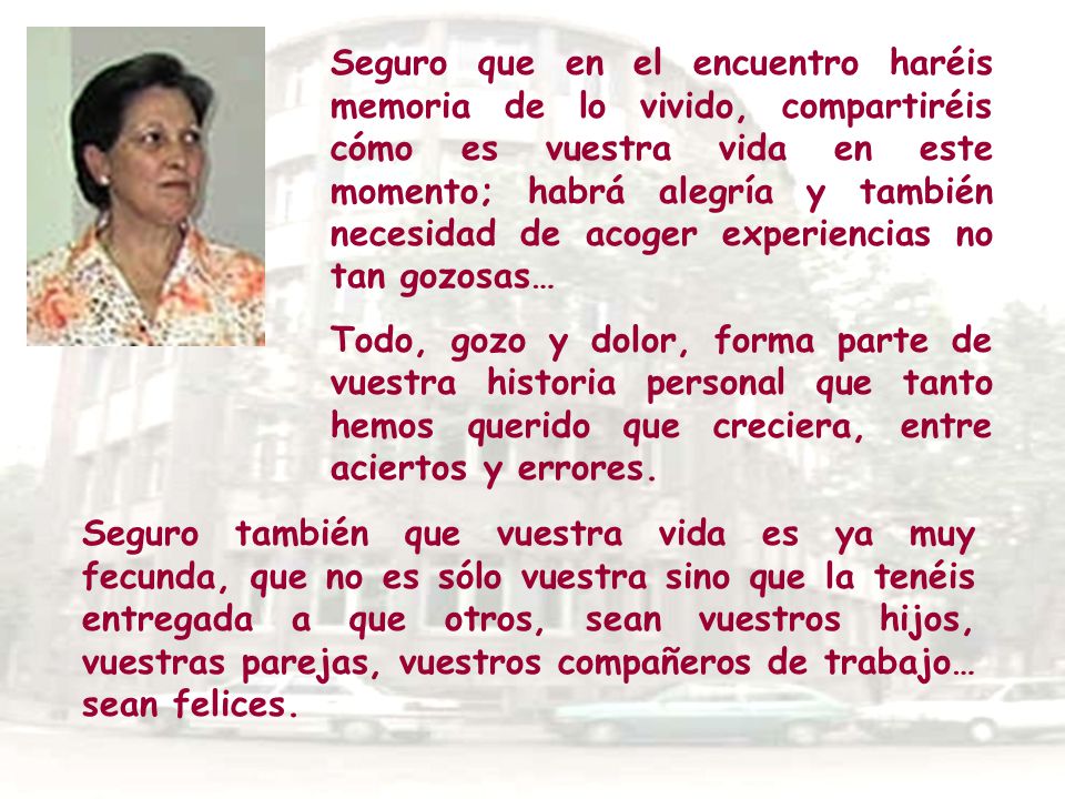 Seguro que en el encuentro haréis memoria de lo vivido, compartiréis cómo es vuestra vida en este momento; habrá alegría y también necesidad de acoger experiencias no tan gozosas…
